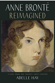 Anne Brontë Reimagined (A View from the Twenty-first Century) by Adelle Hay, 9781912235643