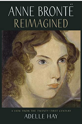 Anne Brontë Reimagined (A View from the Twenty-first Century) by Adelle Hay, 9781912235643