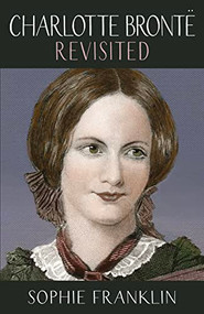 Charlotte Brontë Revisited by Sophie Franklin, 9781912235247