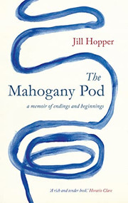 The Mahogany Pod (A memoir of endings and beginnings) by Jill Hopper, 9781912235933