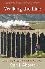 Walking The Line (Exploring Settle & Carlisle Country) by Stan Abbott, 9781913393083