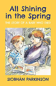 All Shining in the Spring (The Story of a Baby who Died) by Siobhán Parkinson, Donald Teskey, 9781915071194