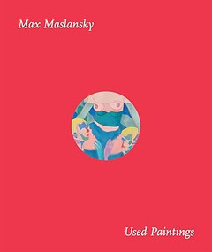 Used Paintings by Max Maslansky, Laura Kipnis, Michael Ned Holte, 9781945649103