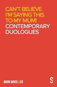 Can't Believe I'm Saying This to My Mum (Mark Wheeller Contemporary Duologues) by Mark Wheeller, 9781913630621
