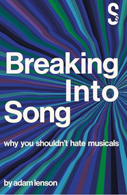 Breaking into Song: Why You Shouldn't Hate Musicals by Adam Lenson, 9781914228025