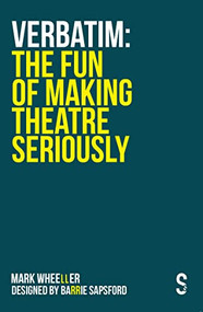 VERBATIM: The Fun of Making Theatre Seriously by Mark Wheeller, Barrie Sapsford, 9781914228124