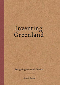 Inventing Greenland (Designing an Arctic Nation) by Bert De Jonghe, Mia M. Bennett, 9781638409892