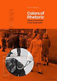 Colors of Rhetoric (Places of Invention in the Visual Realm) by Dr. María Fullaondo, 9781954081307