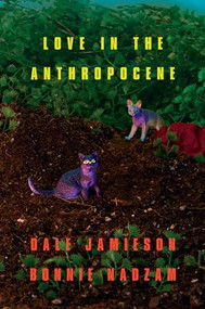 Love in the Anthropocene by Dale Jamieson, Bonnie Nadzam, 9781939293909