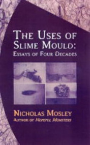 Uses of Slime Mould (Essays of Four Decades) by Nicholas Mosley, 9781564783615