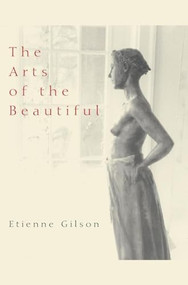 Arts of the Beautiful by Etienne	Gilson, 9781564782502