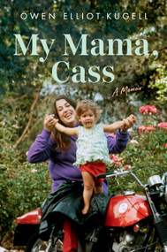 My Mama, Cass (A Memoir) by Owen Elliot-Kugell, 9780306830648