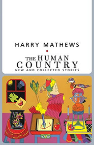 Human Country (New and Collected Stories) by Harry Mathews, 9781564783219