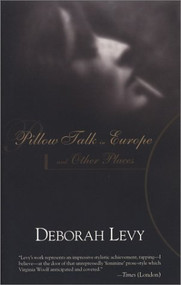 Pillow Talk in Europe and Other Places by Deborah	Levy, 9781564783332