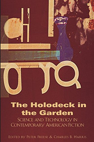 Holodeck in the Garden (Science and Technology in Contemporary American Fiction) by Peter Freese, Charles B Harris, 9781564783554