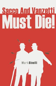 Sacco and Vanzetti Must Die! by Mark Binelli, 9781564784452