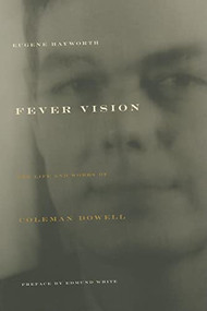 Fever Vision (The Life and Works of Coleman Dowell) by Eugene Hayworth, Edmund White, 9781564784575