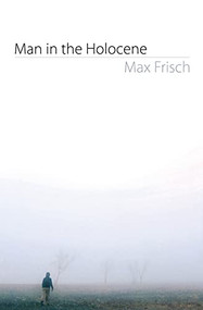 Man in the Holocene by Max Frisch, Geoffrey Skelton, 9781564784667