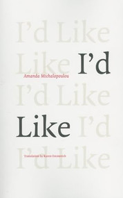 I'd Like by Amanda Michalopoulou, Karen Emmerich, 9781564784933