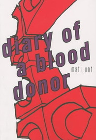 Diary of a Blood Donor by Mati Unt, Ants Eert, 9781564784964