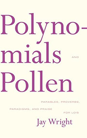 Polynomials and Pollen (Parables, Proverbs, Paradigms and Praise for Lois) by Jay Wright, 9781564784995