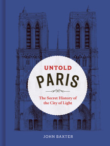 Untold Paris (The Secret History of the City of Light) by John Baxter, 9780711296589