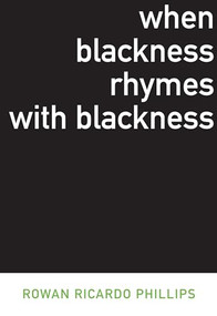 When Blackness Rhymes with Blackness by Rowan Ricardo Phillips, 9781564785831
