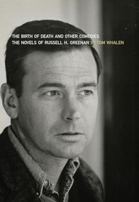 Birth of Death and Other Comedies (The Novels of Russell H. Greenan) by Tom Whalen, 9781564786401