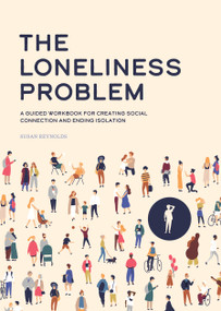 The Loneliness Problem (A Guided Workbook for Creating Social Connection and Ending Isolation) by Susan Reynolds, 9780785844273