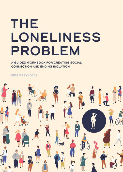 The Loneliness Problem (A Guided Workbook for Creating Social Connection and Ending Isolation) by Susan Reynolds, 9780785844273