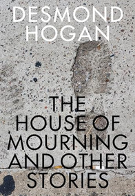 House of Mourning and Other Stories by Desmond Hogan, 9781564788559
