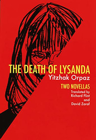 Death of Lysanda (Two Novellas) by Yitzhak Orpaz, Yitsohaok Orpaz, Richard Flint, David Zaraf, 9781564788672
