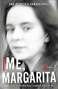 Me, Margarita (Stories) by Ana Kordzaia, Ana Korczaia-Samadaesvili, Natalie Bukia-Peters, Victoria Fields, 9781564788757