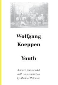 Youth (A Novel) by Wolfgang Koeppen, Michael Hofmann, 9781628970500
