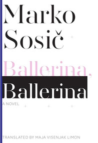 Ballerina, Ballerina (A Novel) by Marko Sosic, Maja Visenjak Limon, 9781628970975