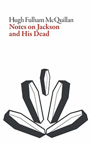 Notes on Jackson and His Dead by Hugh Fulham-McQuillan, 9781628972870