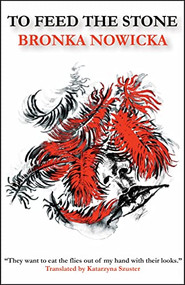 To Feed the Stone by Bronka Nowicka, Katarzyna Szuster, 9781628973723