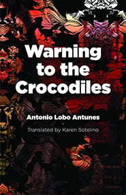 Warning to the Crocodiles by Antonio Lobo Antunes, Karen C. Sherwood Sotelino, 9781943150137