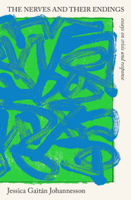 The Nerves and Their Endings (Essays on Crisis and Response) by Jessica Gaitán Johannesson, 9781950354597