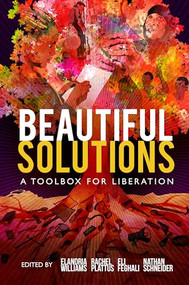 Beautiful Solutions (A Toolbox for Liberation) by Eli Feghali, Rachel Plattus, Nathan Schneider, Elandria Williams, 9781682193372