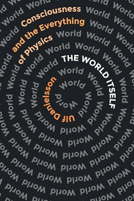The World Itself (Consciousness and the Everything of Physics) by Ulf Danielsson, Carlos Fiolhais, 9781954276116