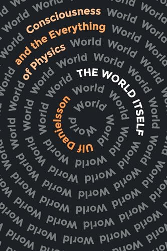 The World Itself (Consciousness and the Everything of Physics) by Ulf Danielsson, Carlos Fiolhais, 9781954276116