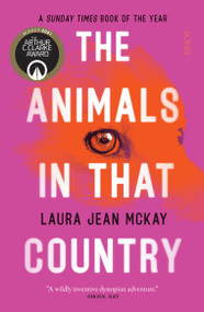 The Animals in That Country (winner of the Arthur C. Clarke Award) - 9781957363165 by Laura Jean McKay, 9781957363165