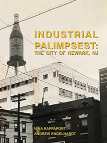 Industrial Palimpsest (The City of Newark, NJ) by Nina Rappaport, Andrew Engelhardt, 9781638400158