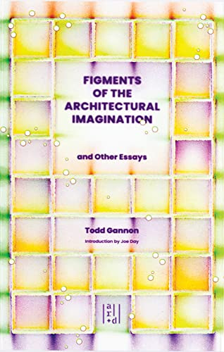 Figments of the Architectural Imagination by Todd Gannon, 9781954081970