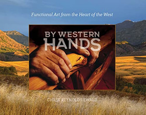 By Western Hands (Functional Art from the Heart of the West) by Chase Reynolds Ewald, 9781957183169