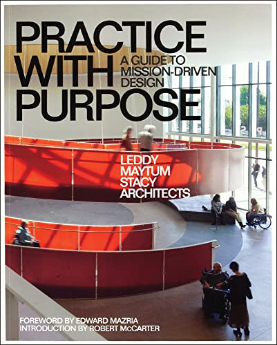 Practice with Purpose (A Guide to Mission-Driven Design) by LEDDY MAYTUM STACY Architects, Robert McCarter, Edward Mazria, Marsha Maytum, 9781957183046