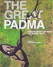 The Great Padma (The Epic River that Made the Bengal Delta) by Kazi Khaleed Ashraf, 9781957183053