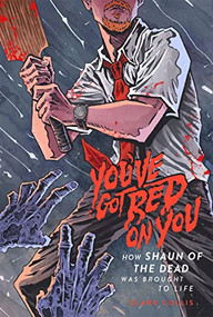 You've Got Red on You (How Shaun of the Dead Was Brought to Life) by Clark Collis, 9781948221191