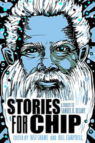 Stories for Chip: A Tribute to Samuel R. Delany by Nisi Shawl, Bill Campbell, Kim Stanley Robinson, Junot Díaz, Nick Harkaway, Nalo Hopkinson, Ellen Kushner, Isiah Lavender, III, Geoff Ryman, Michael Swanwick, John Jennings, 9780990319177